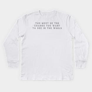 you must be the change you want to see in the world Kids Long Sleeve T-Shirt